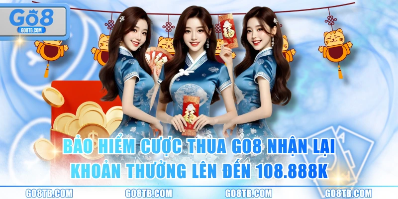 Bảo hiểm cược thua GO8 nhận lại khoản thưởng lên đến 108.888K