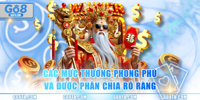 Các mức thưởng phong phú và được phân chia rõ ràng